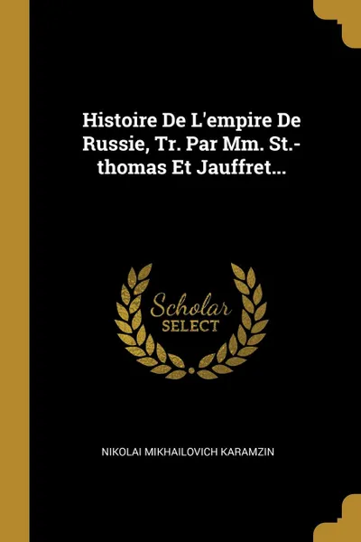 Обложка книги Histoire De L.empire De Russie, Tr. Par Mm. St.-thomas Et Jauffret..., Nikolai Mikhailovich Karamzin