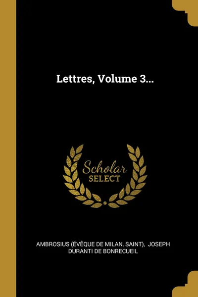 Обложка книги Lettres, Volume 3..., saint)