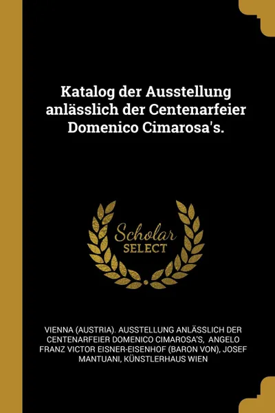 Обложка книги Katalog der Ausstellung anlasslich der Centenarfeier Domenico Cimarosa.s., Josef Mantuani