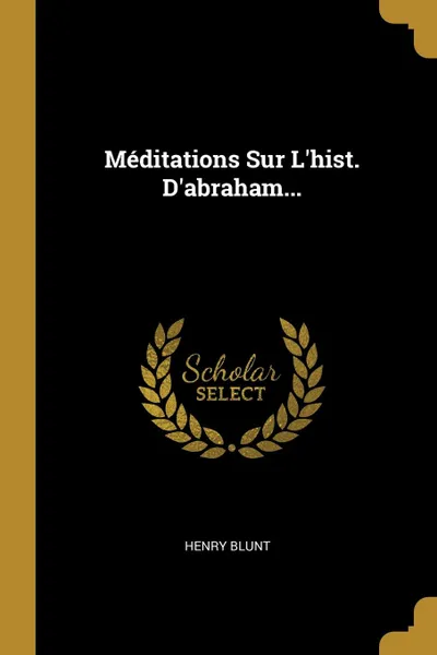 Обложка книги Meditations Sur L.hist. D.abraham..., Henry Blunt