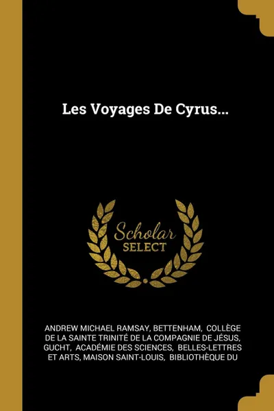 Обложка книги Les Voyages De Cyrus..., Andrew Michael Ramsay, Bettenham