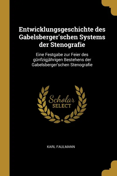 Обложка книги Entwicklungsgeschichte des Gabelsberger.schen Systems der Stenografie. Eine Festgabe zur Feier des gunfzigjahrigen Bestehens der Gabelsberger.schen Stenografie, Karl Faulmann