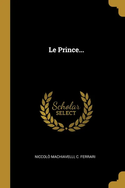 Обложка книги Le Prince..., Niccolò Machiavelli, C. Ferrari
