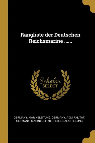 Обложка книги Rangliste der Deutschen Reichsmarine ......, Germany. Marineleitung, Germany. Admiralität, Germany Marineoffizierpersonalabteilung