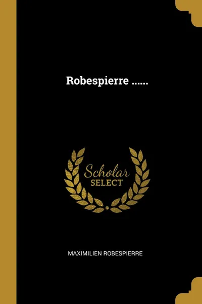 Обложка книги Robespierre ......, Maximilien Robespierre