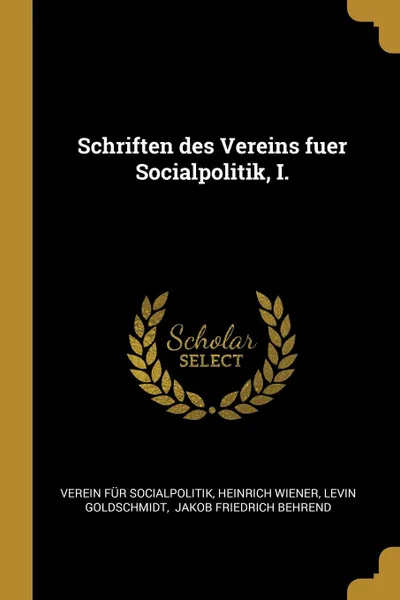 Обложка книги Schriften des Vereins fuer Socialpolitik, I., Verein für Socialpolitik, Heinrich Wiener, Levin Goldschmidt