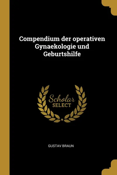 Обложка книги Compendium der operativen Gynaekologie und Geburtshilfe, Gustav Braun