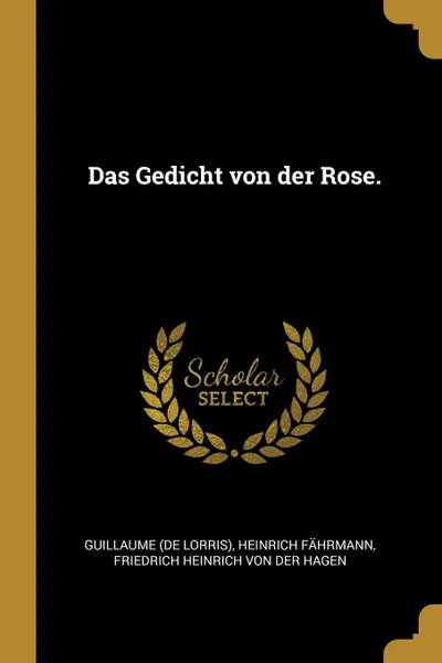 Обложка книги Das Gedicht von der Rose., Guillaume (de Lorris), Heinrich Fährmann