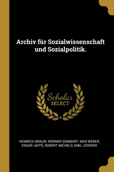 Обложка книги Archiv fur Sozialwissenschaft und Sozialpolitik., Heinrich Braun, Werner Sombart, Max Weber