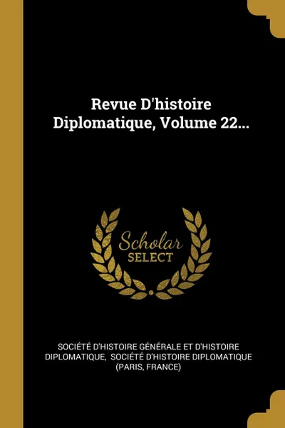 Обложка книги Revue D.histoire Diplomatique, Volume 22..., France)