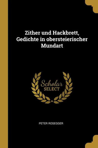 Обложка книги Zither und Hackbrett, Gedichte in obersteierischer Mundart, Peter Rosegger