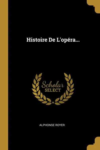 Обложка книги Histoire De L.opera..., Alphonse Royer