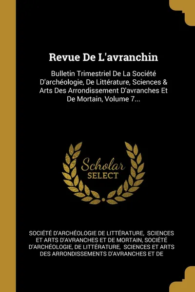 Обложка книги Revue De L.avranchin. Bulletin Trimestriel De La Societe D.archeologie, De Litterature, Sciences . Arts Des Arrondissement D.avranches Et De Mortain, Volume 7..., So d'archéologie