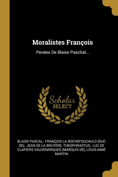 Обложка книги Moralistes Francois. Penees De Blaise Paschal..., Blaise Pascal