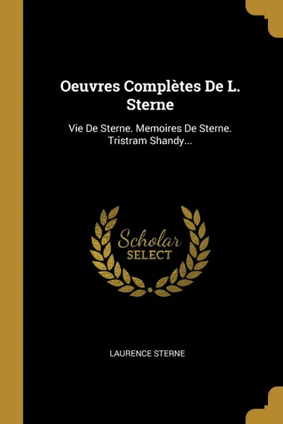 Обложка книги Oeuvres Completes De L. Sterne. Vie De Sterne. Memoires De Sterne. Tristram Shandy..., Laurence Sterne