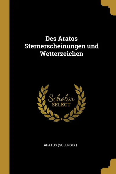 Обложка книги Des Aratos Sternerscheinungen und Wetterzeichen, Aratus (Solensis.)