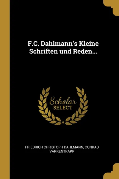 Обложка книги F.C. Dahlmann.s Kleine Schriften und Reden..., Friedrich Christoph Dahlmann, Conrad Varrentrapp