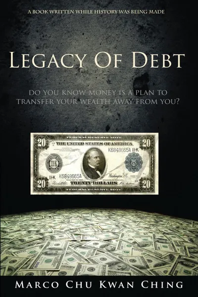 Обложка книги Legacy of Debt. Do You Know Money Is a Plan to Transfer Your Wealth Away from You., Marco Kwan Ching Chu