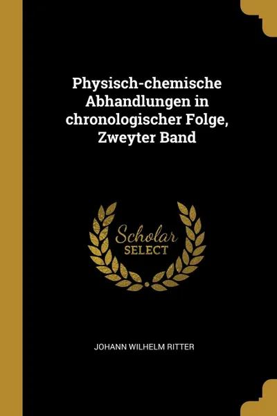 Обложка книги Physisch-chemische Abhandlungen in chronologischer Folge, Zweyter Band, Johann Wilhelm Ritter