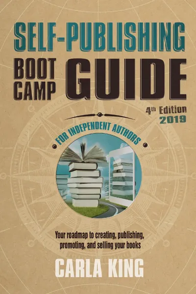 Обложка книги Self-Publishing Boot Camp Guide for Independent Authors, 4th Edition. Your roadmap to creating, publishing, selling, and marketing your books, Carla King