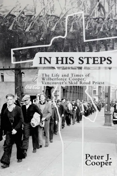 Обложка книги In His Steps. The Life and Times of Wilberforce Cooper, Vancouver.s Skid Road Priest, Peter J. Cooper