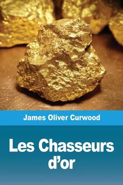 Обложка книги Les Chasseurs d.or, James  Oliver Curwood