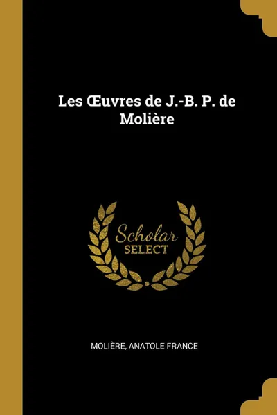 Обложка книги Les OEuvres de J.-B. P. de Moliere, Molière Anatole France