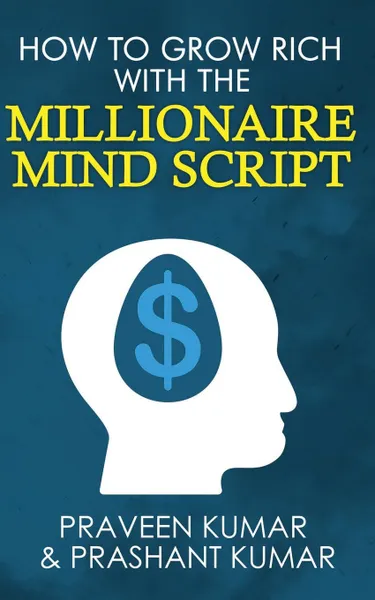 Обложка книги How to Grow Rich with The Millionaire Mind Script, Praveen Kumar, Prashant Kumar