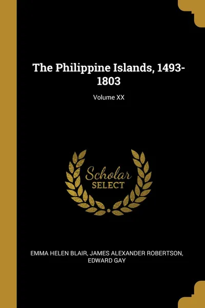 Обложка книги The Philippine Islands, 1493-1803; Volume XX, James Alexander Robertson Helen Blair