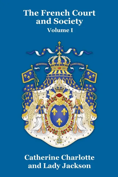 Обложка книги The French Court and Society Vol. I, Catherine Charlotte, Lady Jackson