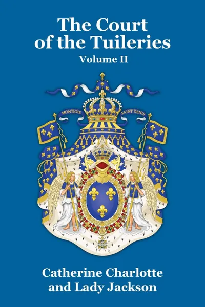 Обложка книги The Court of the Tuileries Vol. II, Catherine Charlotte, Lady Jackson