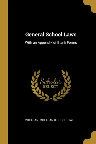 Обложка книги General School Laws. With an Appendix of Blank Forms, Michigan Michigan Dept. of State