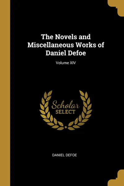 Обложка книги The Novels and Miscellaneous Works of Daniel Defoe; Volume XIV, Daniel Defoe