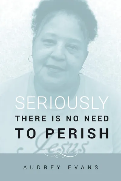 Обложка книги Seriously There is No Need to Perish, Audrey Evans