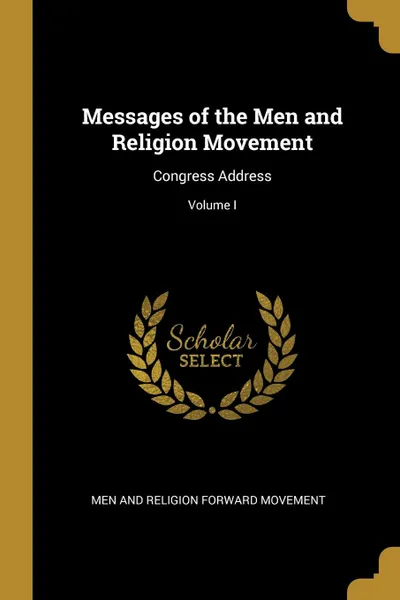 Обложка книги Messages of the Men and Religion Movement. Congress Address; Volume I, Men and Religion Forward Movement