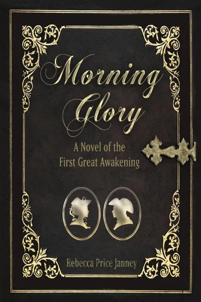 Обложка книги Morning Glory. A Story of the First Great Awakening, Rebecca Price Janney