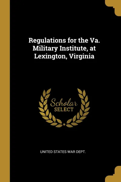 Обложка книги Regulations for the Va. Military Institute, at Lexington, Virginia, United States War Dept.