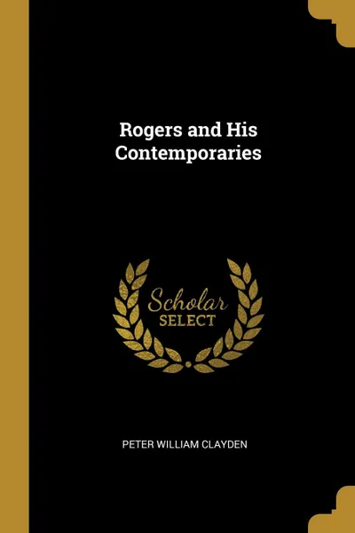 Обложка книги Rogers and His Contemporaries, Peter William Clayden