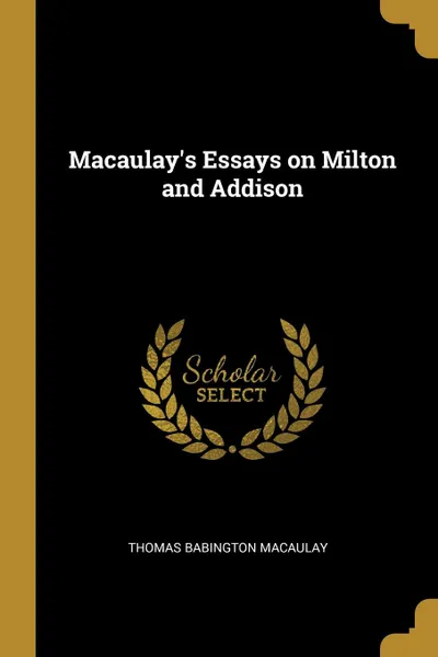 Обложка книги Macaulay.s Essays on Milton and Addison, Thomas Babington Macaulay