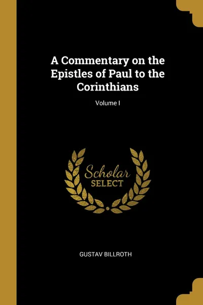 Обложка книги A Commentary on the Epistles of Paul to the Corinthians; Volume I, Gustav Billroth