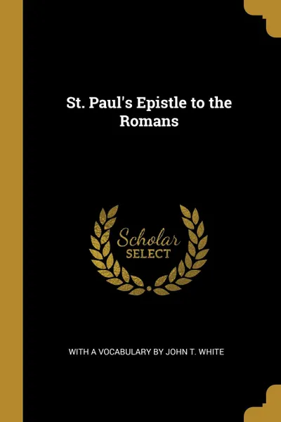 Обложка книги St. Paul.s Epistle to the Romans, With a Vocabulary by John T. White