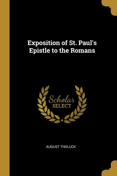 Обложка книги Exposition of St. Paul.s Epistle to the Romans, August Tholuck