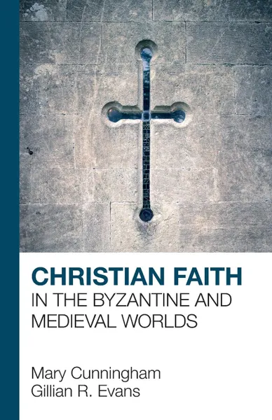 Обложка книги Christian Faith in the Byzantine and Medieval Worlds, Mary Cunningham, Gillian R Evans