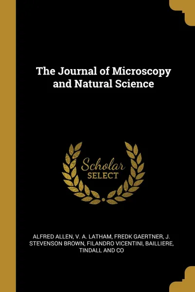 Обложка книги The Journal of Microscopy and Natural Science, Alfred Allen, V. A. Latham, Fredk Gaertner