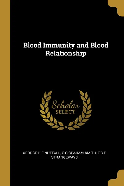 Обложка книги Blood Immunity and Blood Relationship, George H.F Nuttall, G S Graham-Smith, T S.p Strangeways