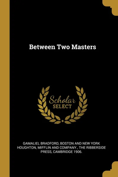 Обложка книги Between Two Masters, Gamaliel Bradford