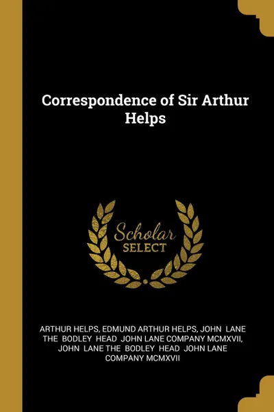 Обложка книги Correspondence of Sir Arthur Helps, Arthur Helps, Edmund Arthur Helps