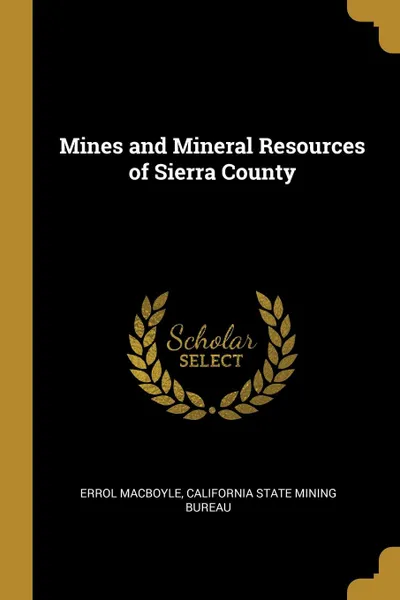 Обложка книги Mines and Mineral Resources of Sierra County, California State Mining Bureau MacBoyle