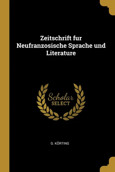 Обложка книги Zeitschrift fur Neufranzosische Sprache und Literature, G. Kôrting