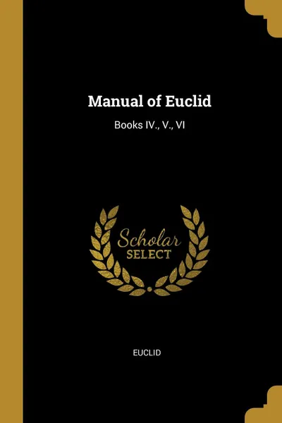 Обложка книги Manual of Euclid. Books IV., V., VI, Euclid